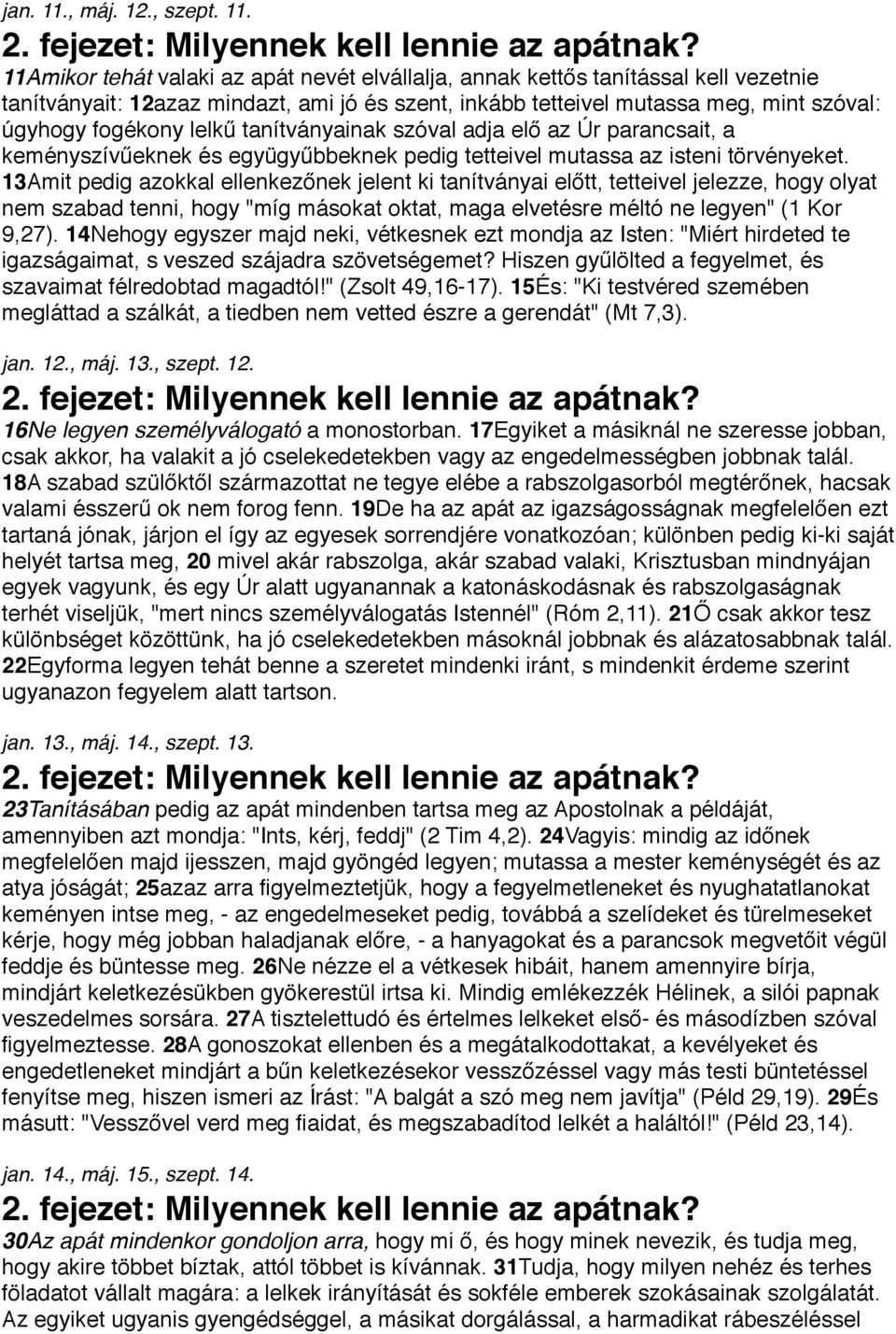 tanítványainak szóval adja elő az Úr parancsait, a keményszívűeknek és együgyűbbeknek pedig tetteivel mutassa az isteni törvényeket.