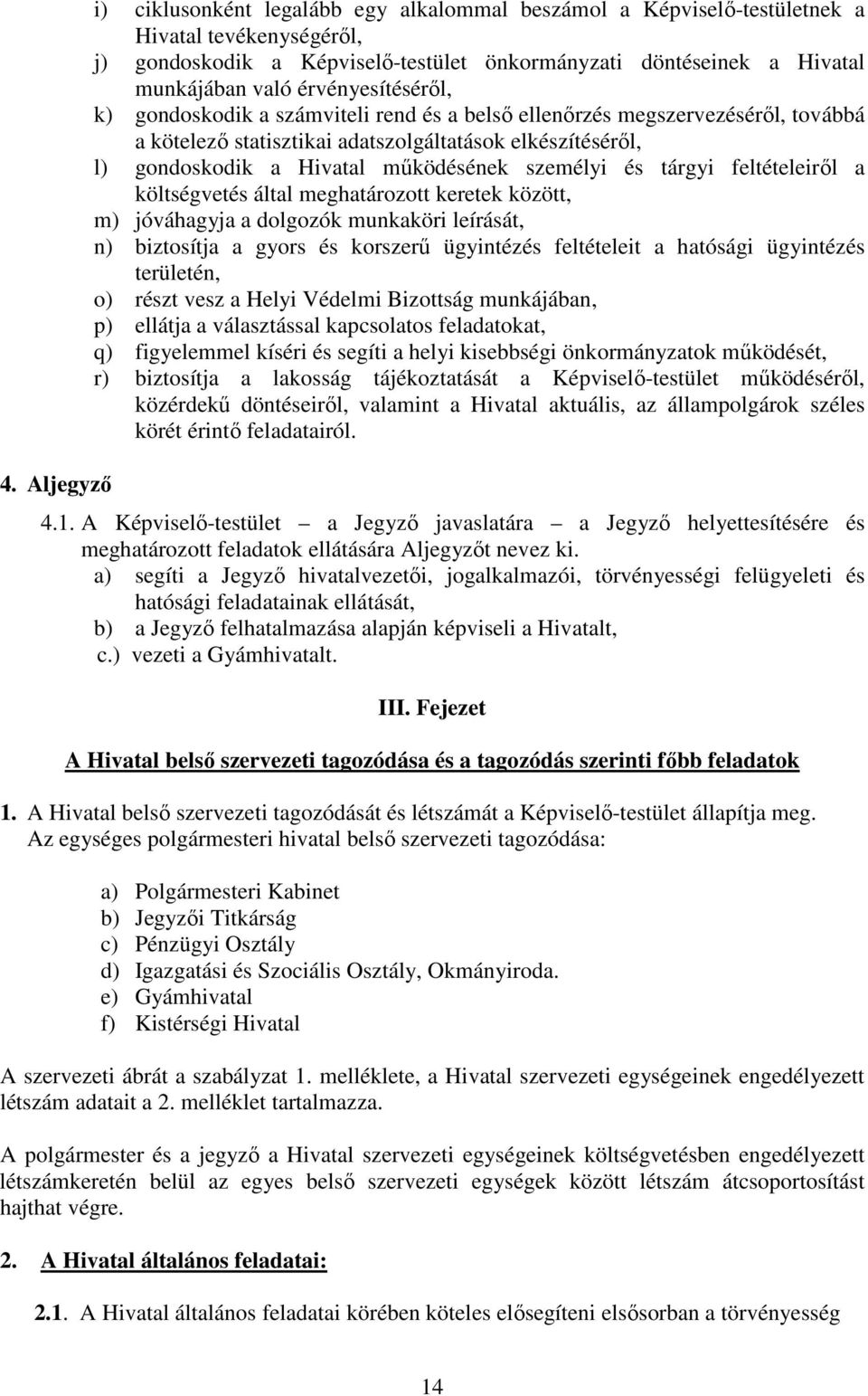 személyi és tárgyi feltételeiről a költségvetés által meghatározott keretek között, m) jóváhagyja a dolgozók munkaköri leírását, n) biztosítja a gyors és korszerű ügyintézés feltételeit a hatósági