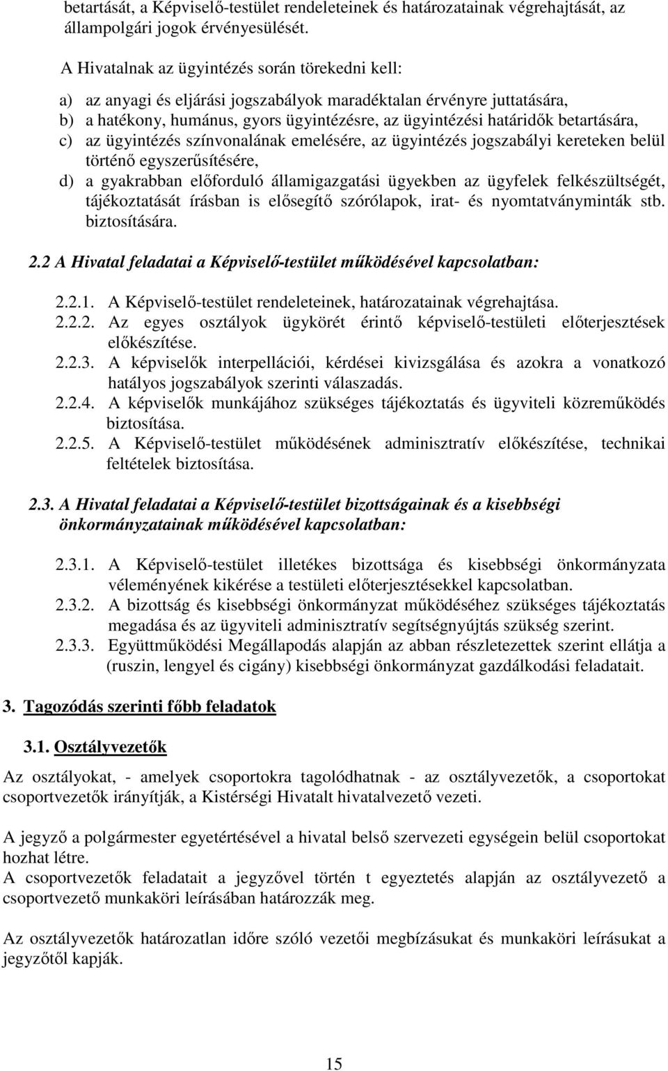 betartására, c) az ügyintézés színvonalának emelésére, az ügyintézés jogszabályi kereteken belül történő egyszerűsítésére, d) a gyakrabban előforduló államigazgatási ügyekben az ügyfelek