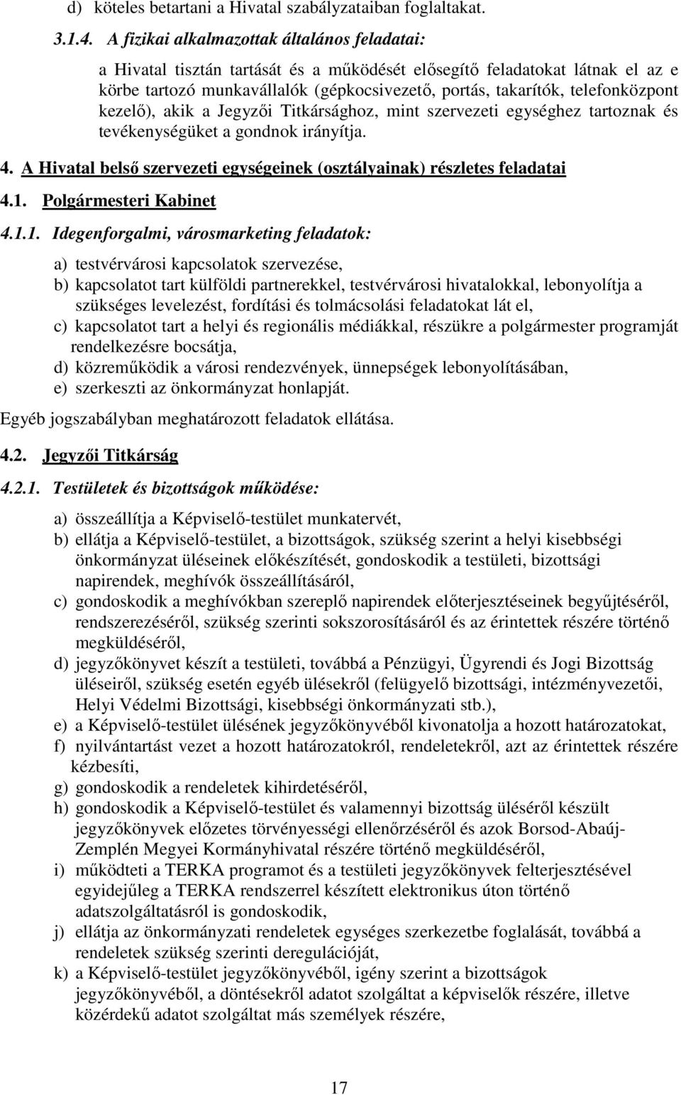 telefonközpont kezelő), akik a Jegyzői Titkársághoz, mint szervezeti egységhez tartoznak és tevékenységüket a gondnok irányítja. 4.