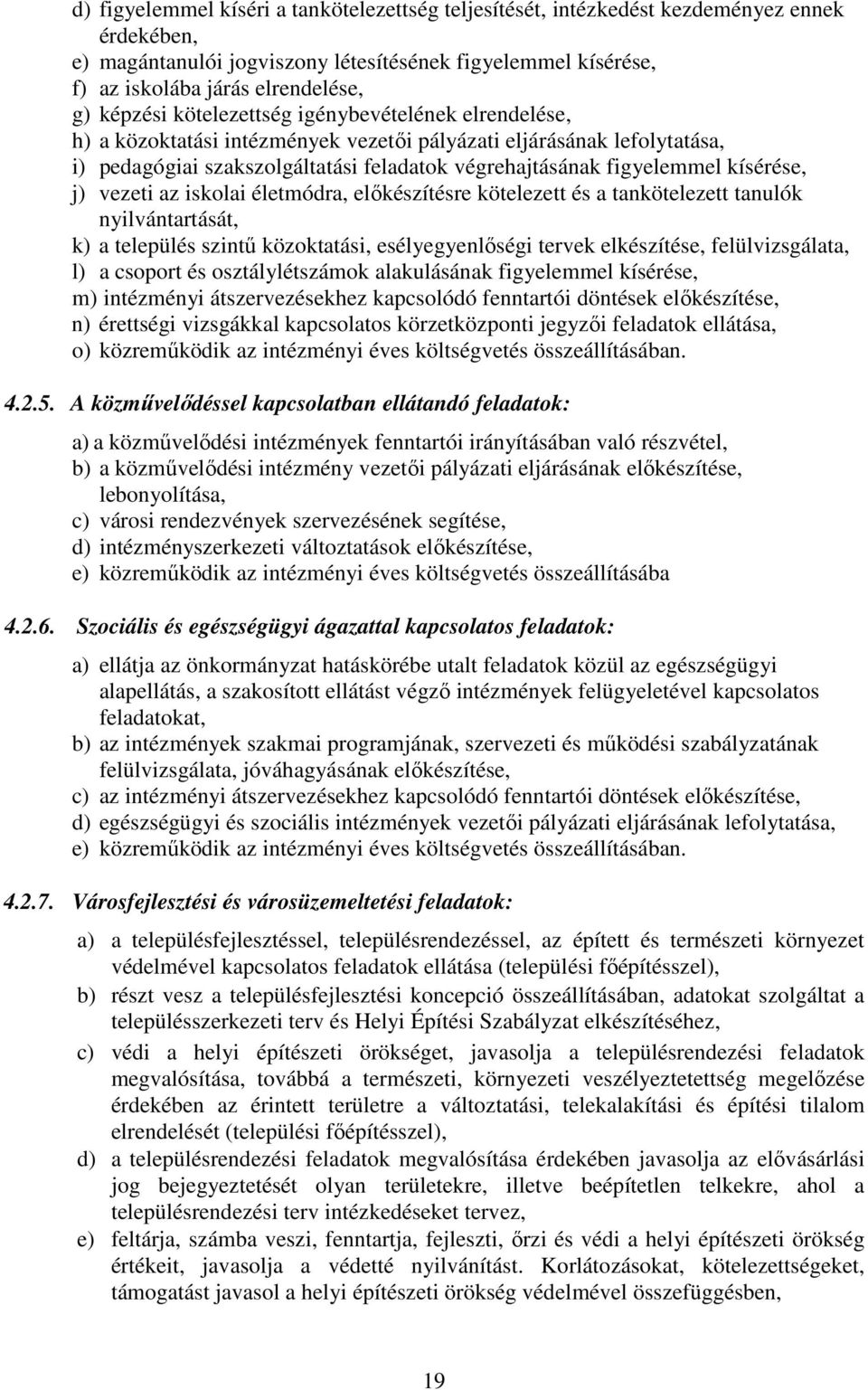 kísérése, j) vezeti az iskolai életmódra, előkészítésre kötelezett és a tankötelezett tanulók nyilvántartását, k) a település szintű közoktatási, esélyegyenlőségi tervek elkészítése, felülvizsgálata,