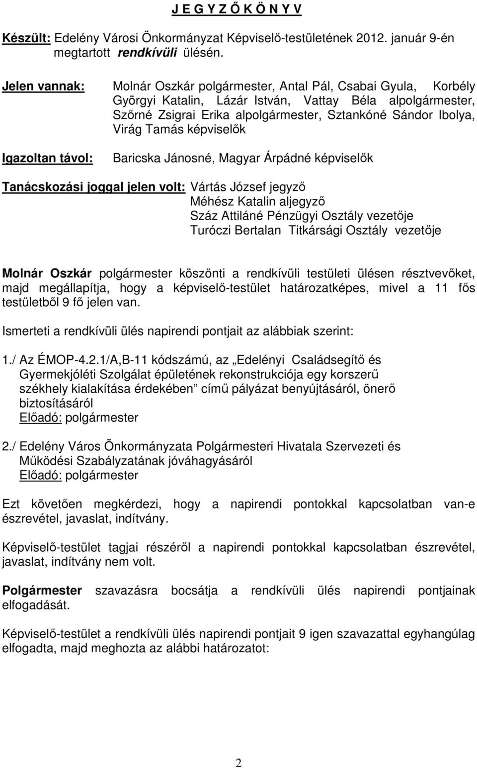 Virág Tamás képviselők Igazoltan távol: Baricska Jánosné, Magyar Árpádné képviselők Tanácskozási joggal jelen volt: Vártás József jegyző Méhész Katalin aljegyző Száz Attiláné Pénzügyi Osztály