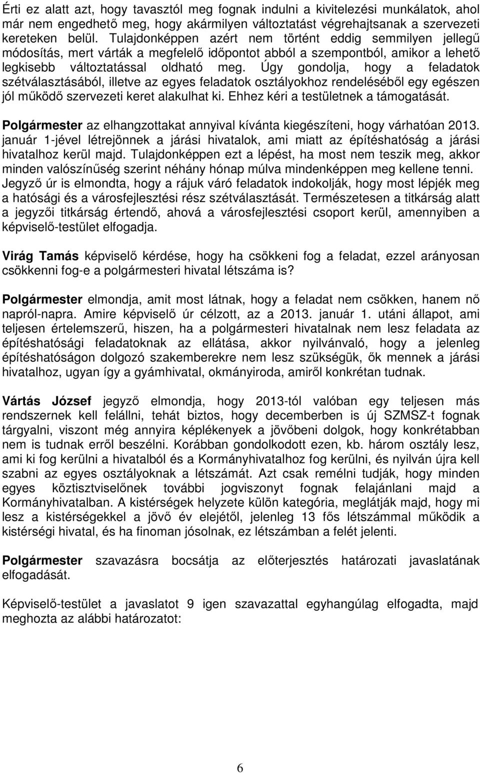 Úgy gondolja, hogy a feladatok szétválasztásából, illetve az egyes feladatok osztályokhoz rendeléséből egy egészen jól működő szervezeti keret alakulhat ki. Ehhez kéri a testületnek a támogatását.