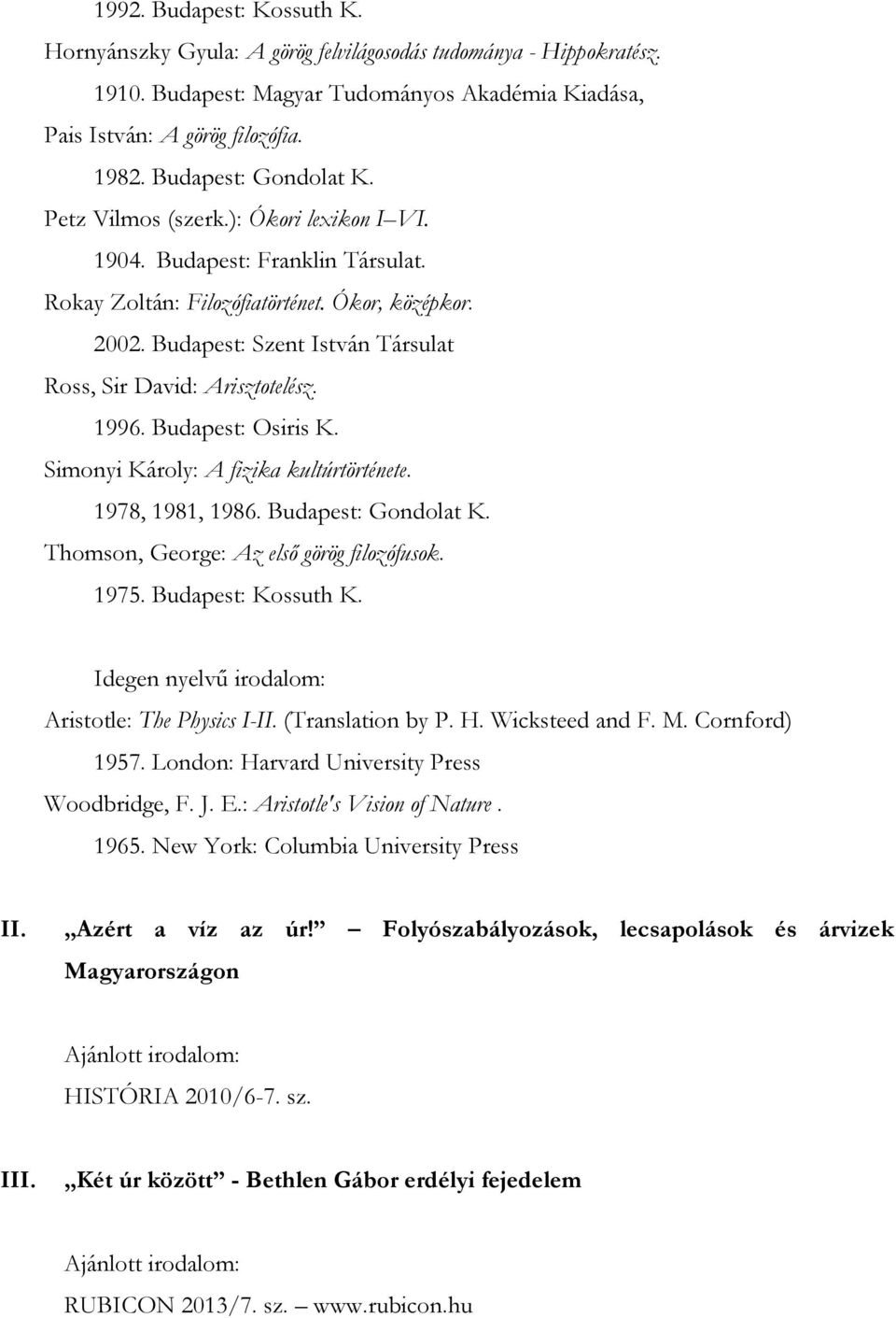 Budapest: Szent István Társulat Ross, Sir David: Arisztotelész. 1996. Budapest: Osiris K. Simonyi Károly: A fizika kultúrtörténete. 1978, 1981, 1986. Budapest: Gondolat K.