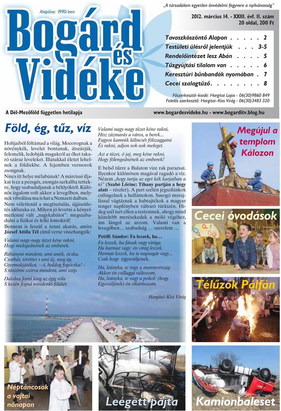 ....... 8 Fõszerkesztõ kiadó: Hargitai Lajos - 06(30)9860 849 Felelõs szerkesztõ: Hargitai Kiss Virág - 06(30)3483 320 A Dél-Mezõföld független hetilapja Föld, ég, tûz, víz Holtjaiból föltámad a világ.
