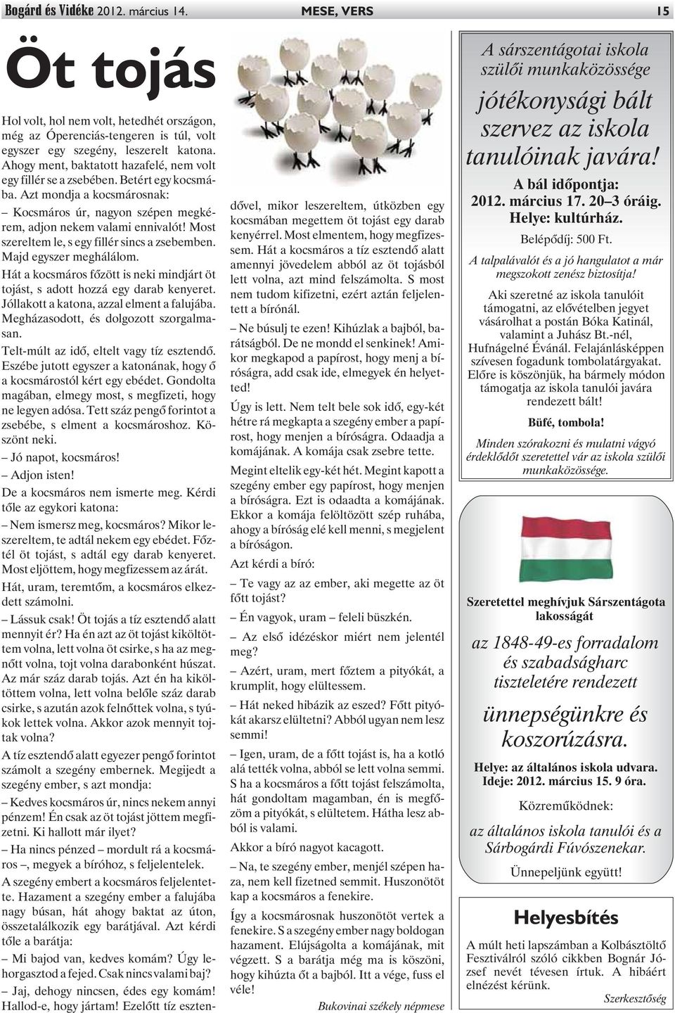 Most szereltem le, s egy fillér sincs a zsebemben. Majd egyszer meghálálom. Hát a kocsmáros fõzött is neki mindjárt öt tojást, s adott hozzá egy darab kenyeret.