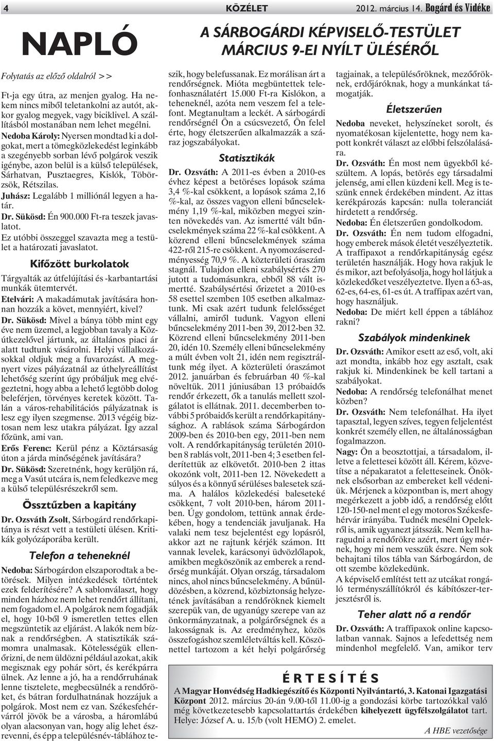 Nedoba Károly: Nyersen mondtad ki a dolgokat, mert a tömegközlekedést leginkább a szegényebb sorban lévõ polgárok veszik igénybe, azon belül is a külsõ települések, Sárhatvan, Pusztaegres, Kislók,