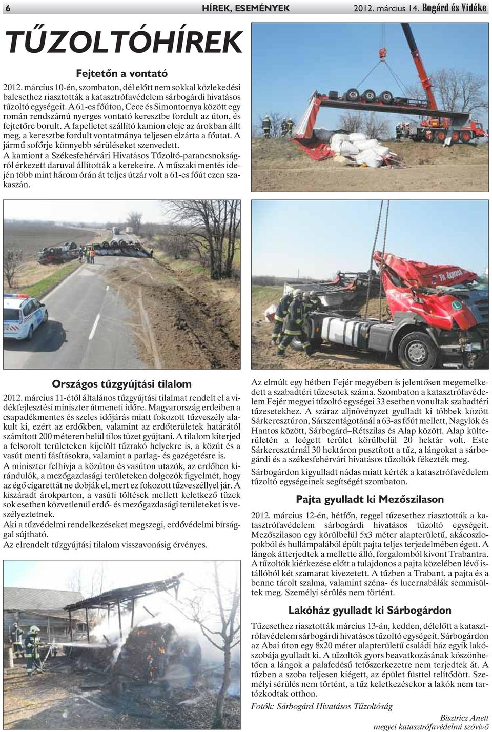 A 61-es fõúton, Cece és Simontornya között egy román rendszámú nyerges vontató keresztbe fordult az úton, és fejtetõre borult.