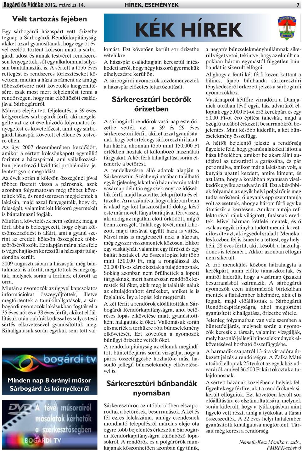 gyanúsítanak, hogy egy öt évvel ezelõtt történt kölcsön miatt a sárbogárdi adóst és annak testvérét rendszeresen fenyegették, sõt egy alkalommal súlyosan bántalmazták is.