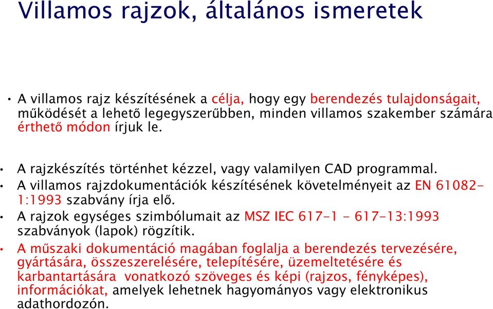 A villamos rajzdokumentációk készítésének követelményeit az EN 61082-1:1993 szabvány írja elő.