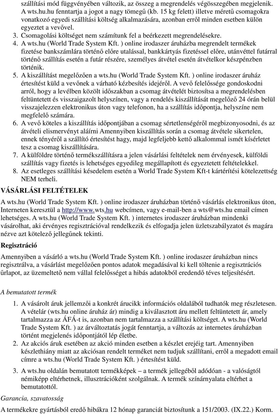 Csomagolási költséget nem számítunk fel a beérkezett megrendelésekre. 4. A wts.hu (World Trade System Kft.