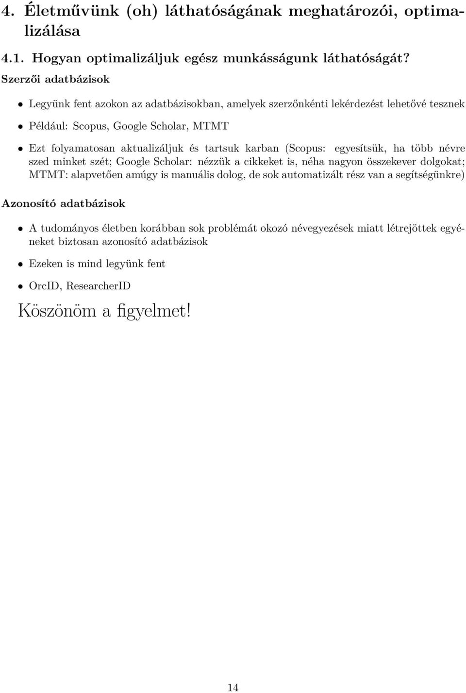 tartsuk karban (Scopus: egyesítsük, ha több névre szed minket szét; Google Scholar: nézzük a cikkeket is, néha nagyon összekever dolgokat; MTMT: alapvetően amúgy is manuális dolog, de