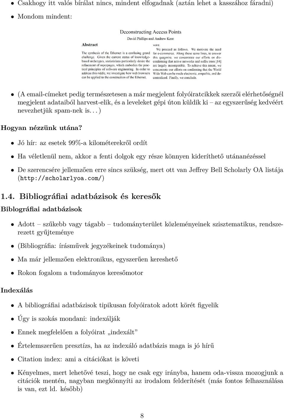 Jó hír: az esetek 99%-a kilométerekről ordít Ha véletlenül nem, akkor a fenti dolgok egy része könnyen kideríthető utánanézéssel De szerencsére jellemzően erre sincs szükség, mert ott van Jeffrey