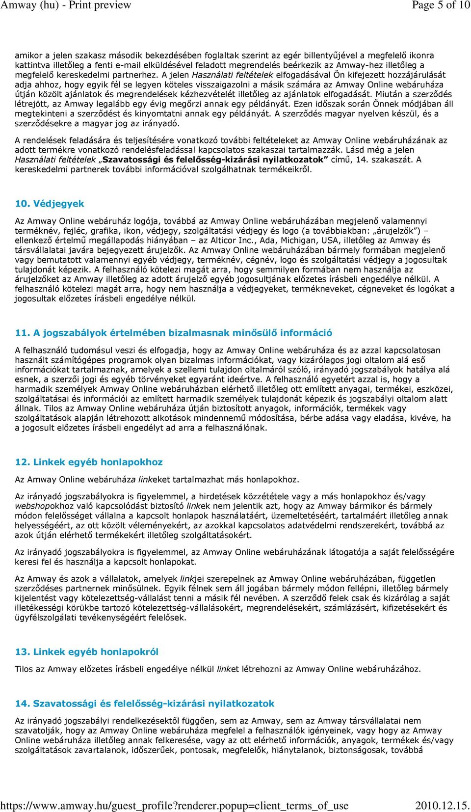 A jelen Használati feltételek elfogadásával Ön kifejezett hozzájárulását adja ahhoz, hogy egyik fél se legyen köteles visszaigazolni a másik számára az Amway Online webáruháza útján közölt ajánlatok