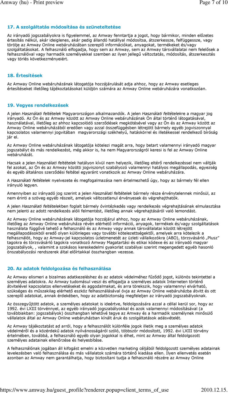 állandó hatállyal módosítsa, átszerkessze, felfüggessze, vagy törölje az Amway Online webáruházában szereplő információkat, anyagokat, termékeket és/vagy szolgáltatásokat.