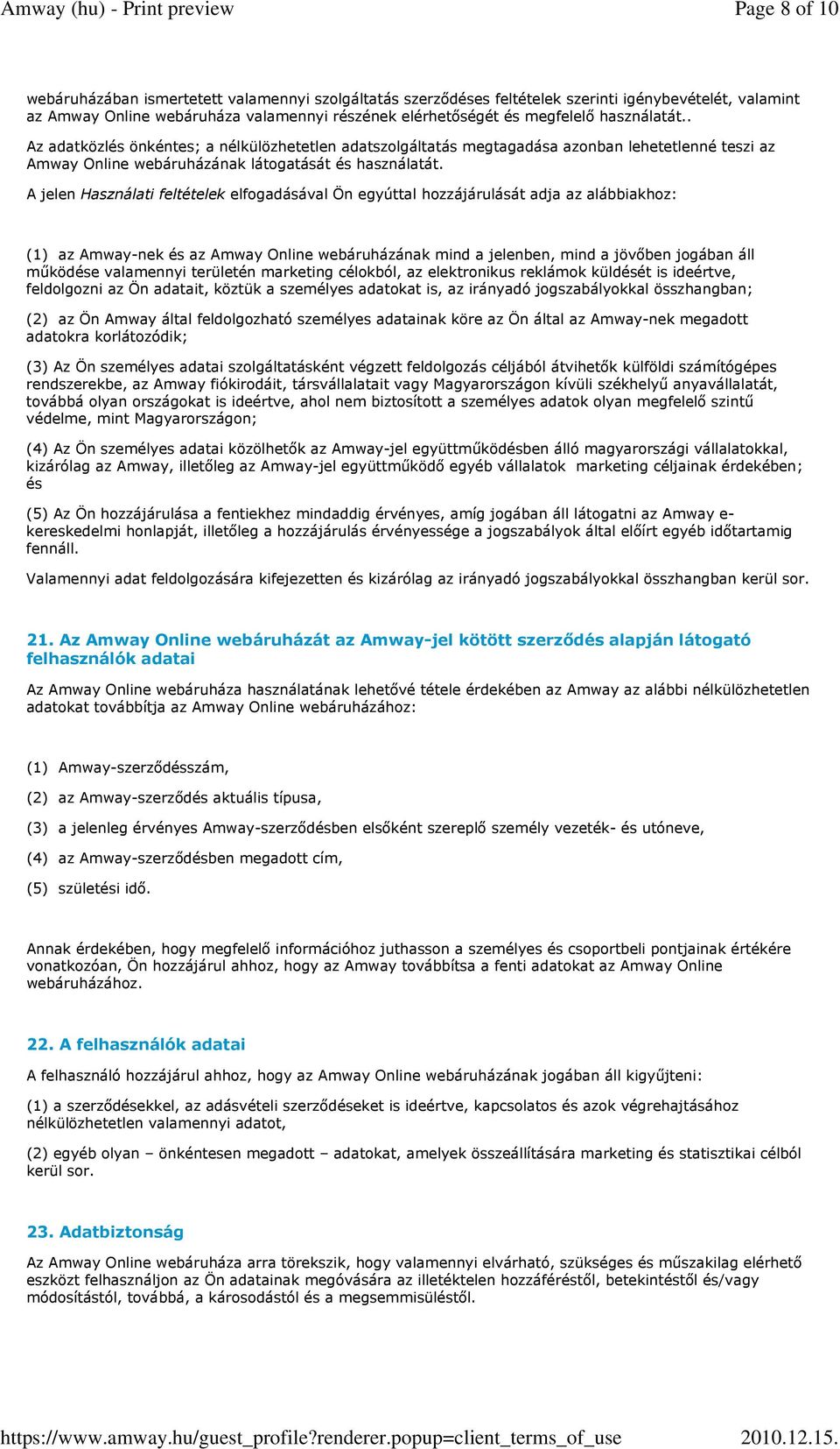 A jelen Használati feltételek elfogadásával Ön egyúttal hozzájárulását adja az alábbiakhoz: (1) az Amway-nek és az Amway Online webáruházának mind a jelenben, mind a jövőben jogában áll működése