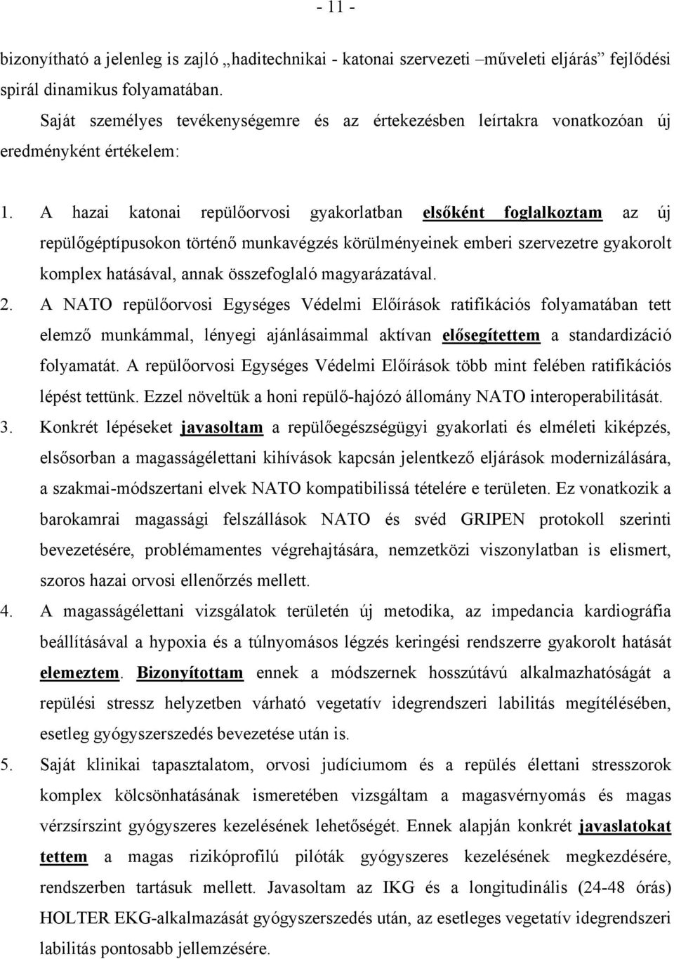 A hazai katonai repülőorvosi gyakorlatban elsőként foglalkoztam az új repülőgéptípusokon történő munkavégzés körülményeinek emberi szervezetre gyakorolt komplex hatásával, annak összefoglaló