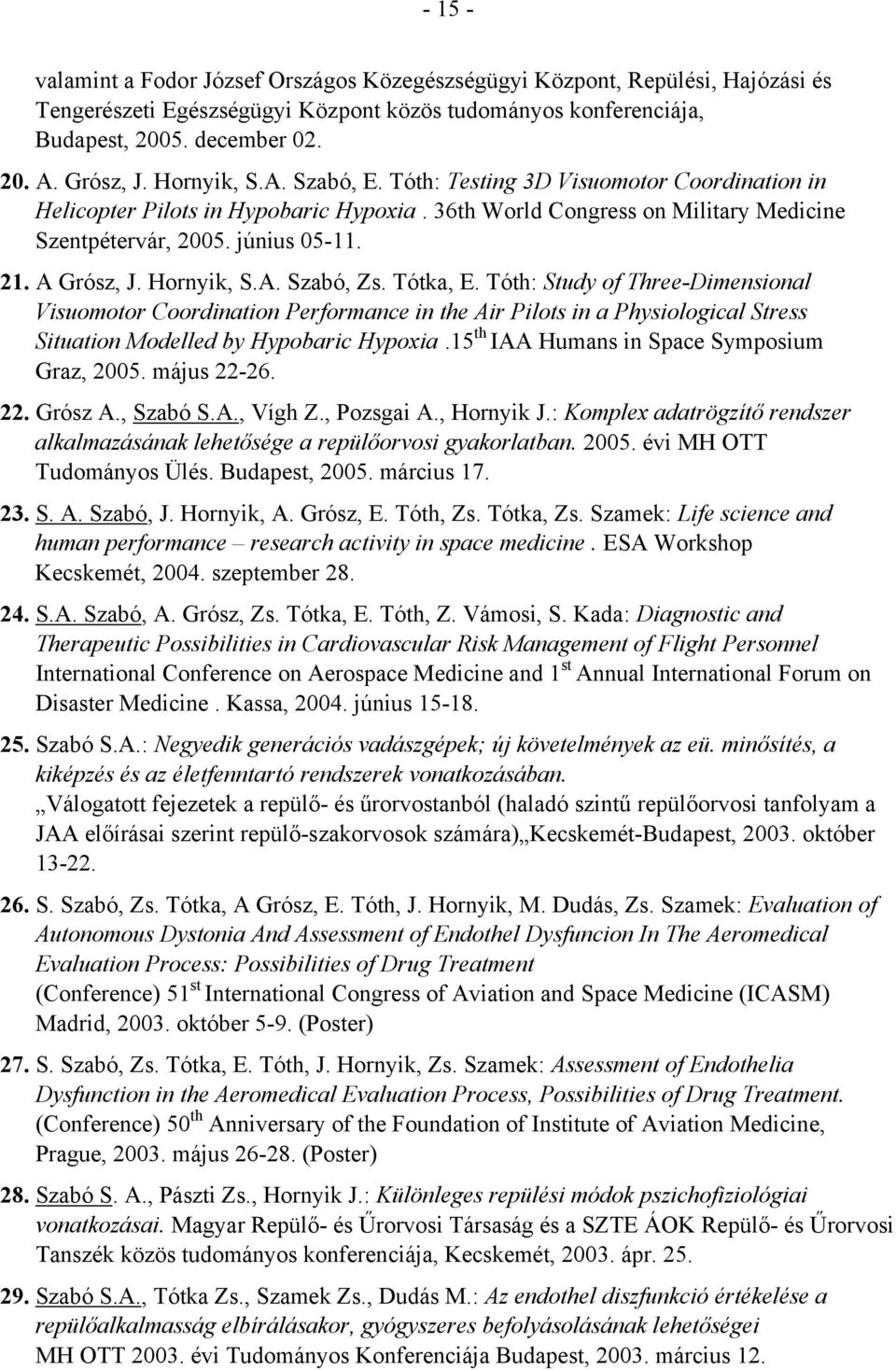 Hornyik, S.A. Szabó, Zs. Tótka, E. Tóth: Study of Three-Dimensional Visuomotor Coordination Performance in the Air Pilots in a Physiological Stress Situation Modelled by Hypobaric Hypoxia.