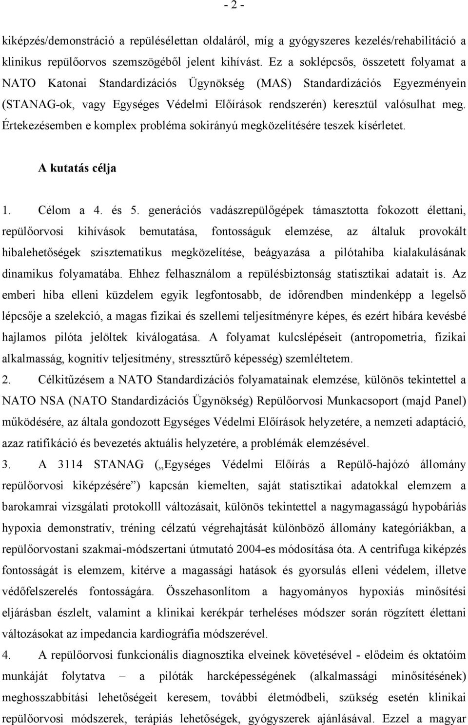 Értekezésemben e komplex probléma sokirányú megközelítésére teszek kísérletet. A kutatás célja 1. Célom a 4. és 5.