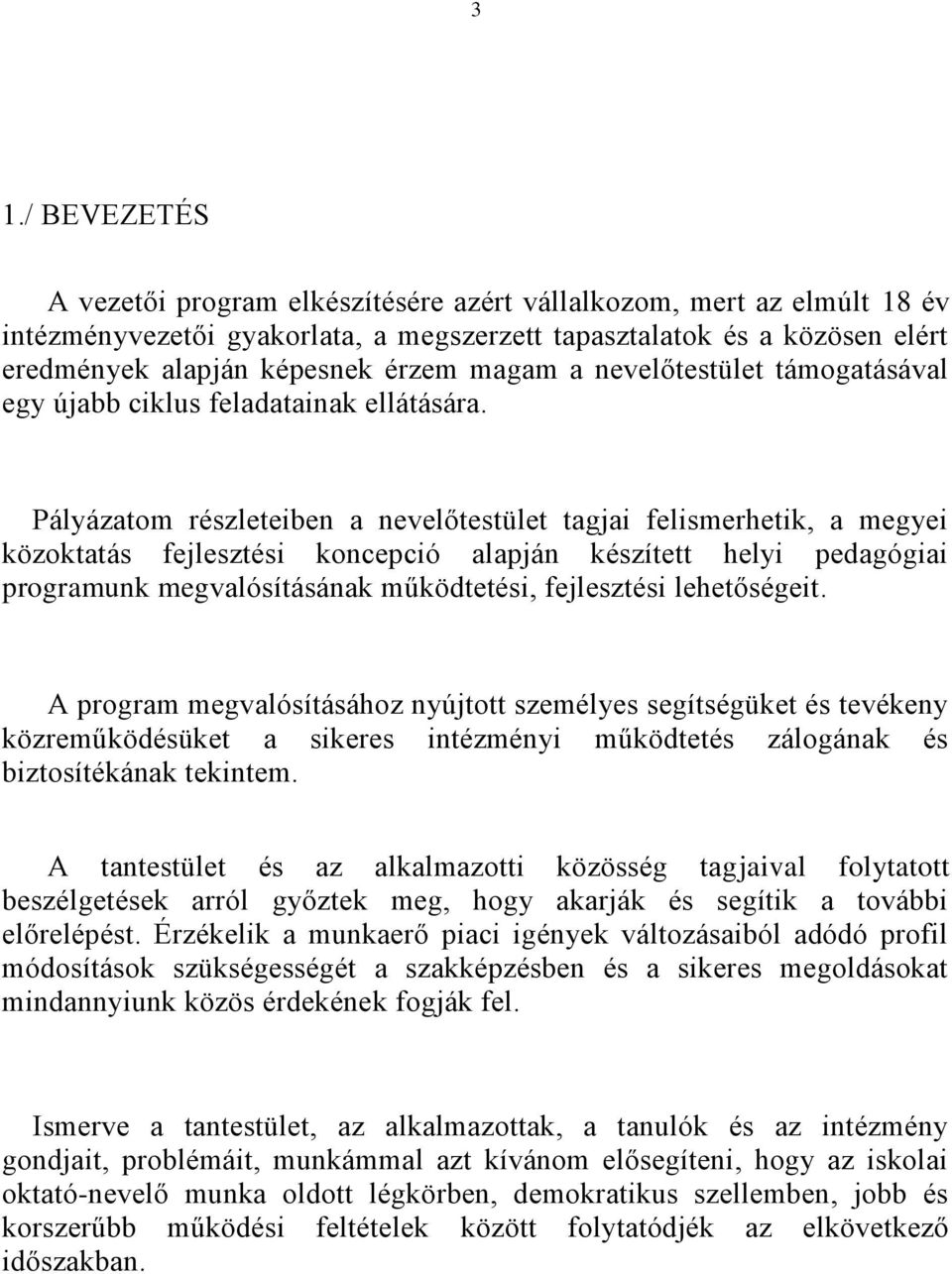 Pályázatom részleteiben a nevelőtestület tagjai felismerhetik, a megyei közoktatás fejlesztési koncepció alapján készített helyi pedagógiai programunk megvalósításának működtetési, fejlesztési