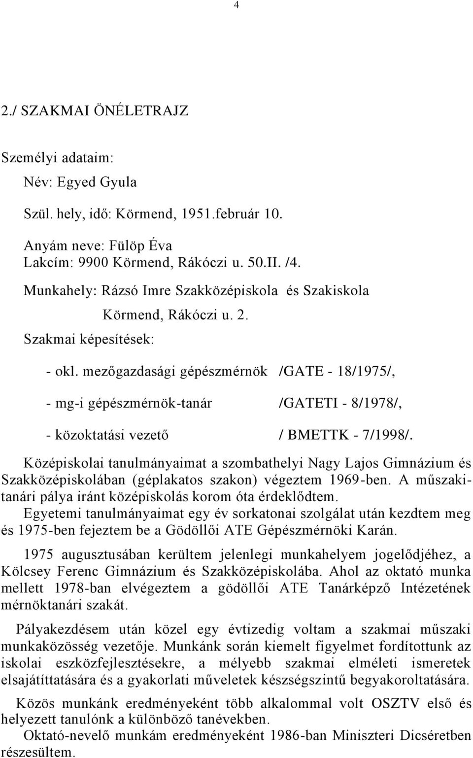 mezőgazdasági gépészmérnök /GATE - 18/1975/, - mg-i gépészmérnök-tanár /GATETI - 8/1978/, - közoktatási vezető / BMETTK - 7/1998/.