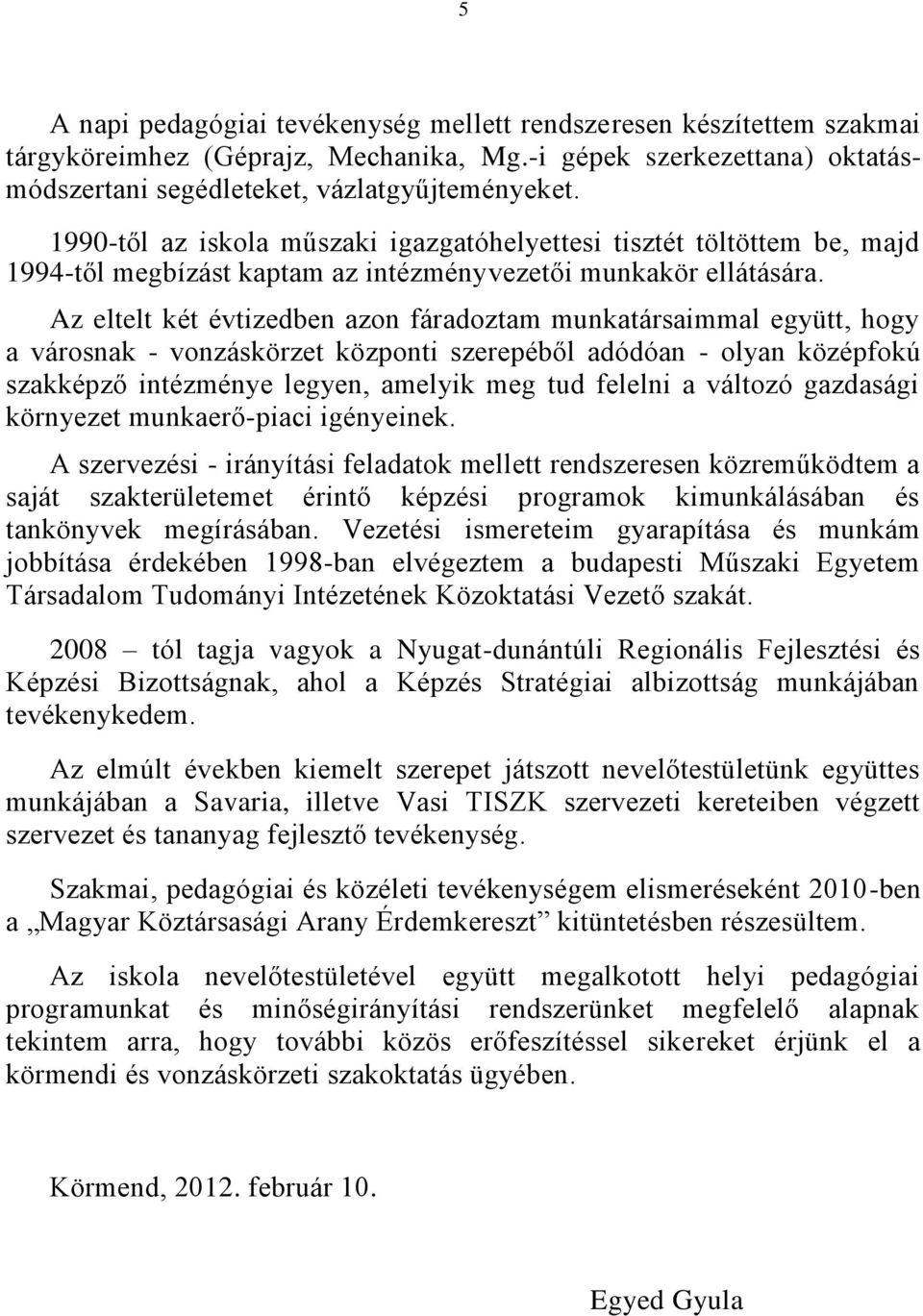 Az eltelt két évtizedben azon fáradoztam munkatársaimmal együtt, hogy a városnak - vonzáskörzet központi szerepéből adódóan - olyan középfokú szakképző intézménye legyen, amelyik meg tud felelni a