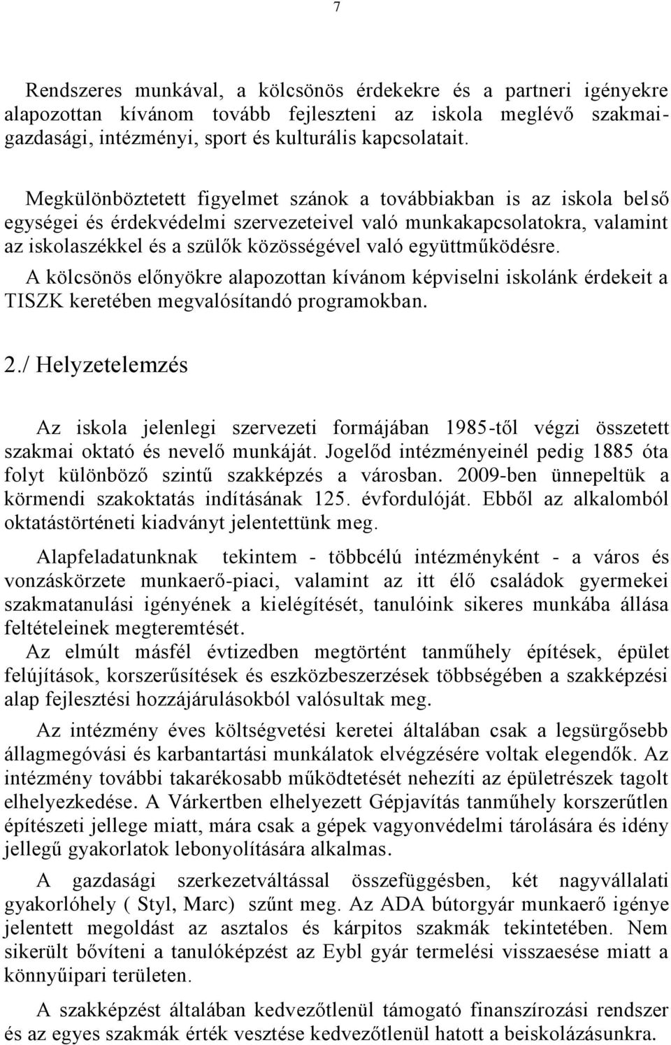 együttműködésre. A kölcsönös előnyökre alapozottan kívánom képviselni iskolánk érdekeit a TISZK keretében megvalósítandó programokban. 2.