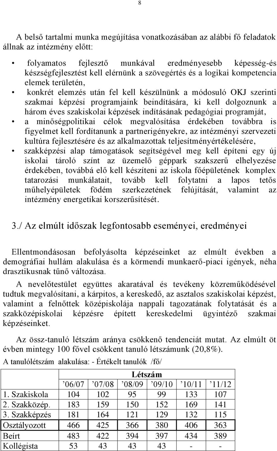 szakiskolai képzések indításának pedagógiai programját, a minőségpolitikai célok megvalósítása érdekében továbbra is figyelmet kell fordítanunk a partnerigényekre, az intézményi szervezeti kultúra