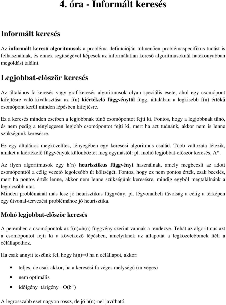 Legjobbat-először keresés z általános fa-keresés vagy gráf-keresés algoritmusok olyan speciális esete, ahol egy csomópont kifejtésre való kiválasztása az f(n) kiértékelő függvénytől függ, általában a