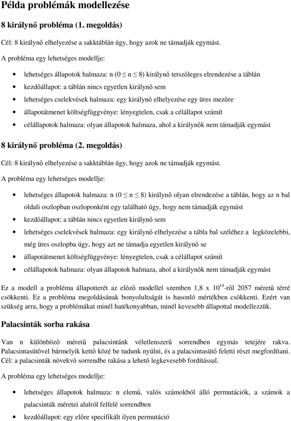 egy királynő elhelyezése egy üres mezőre állapotátmenet költségfüggvénye: lényegtelen, csak a célállapot számít célállapotok halmaza: olyan állapotok halmaza, ahol a királynők nem támadják egymást 8