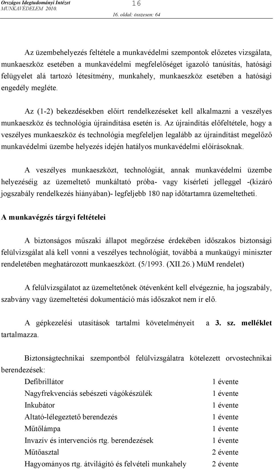 létesítmény, munkahely, munkaeszköz esetében a hatósági engedély megléte. Az (1-2) bekezdésekben előírt rendelkezéseket kell alkalmazni a veszélyes munkaeszköz és technológia újraindítása esetén is.