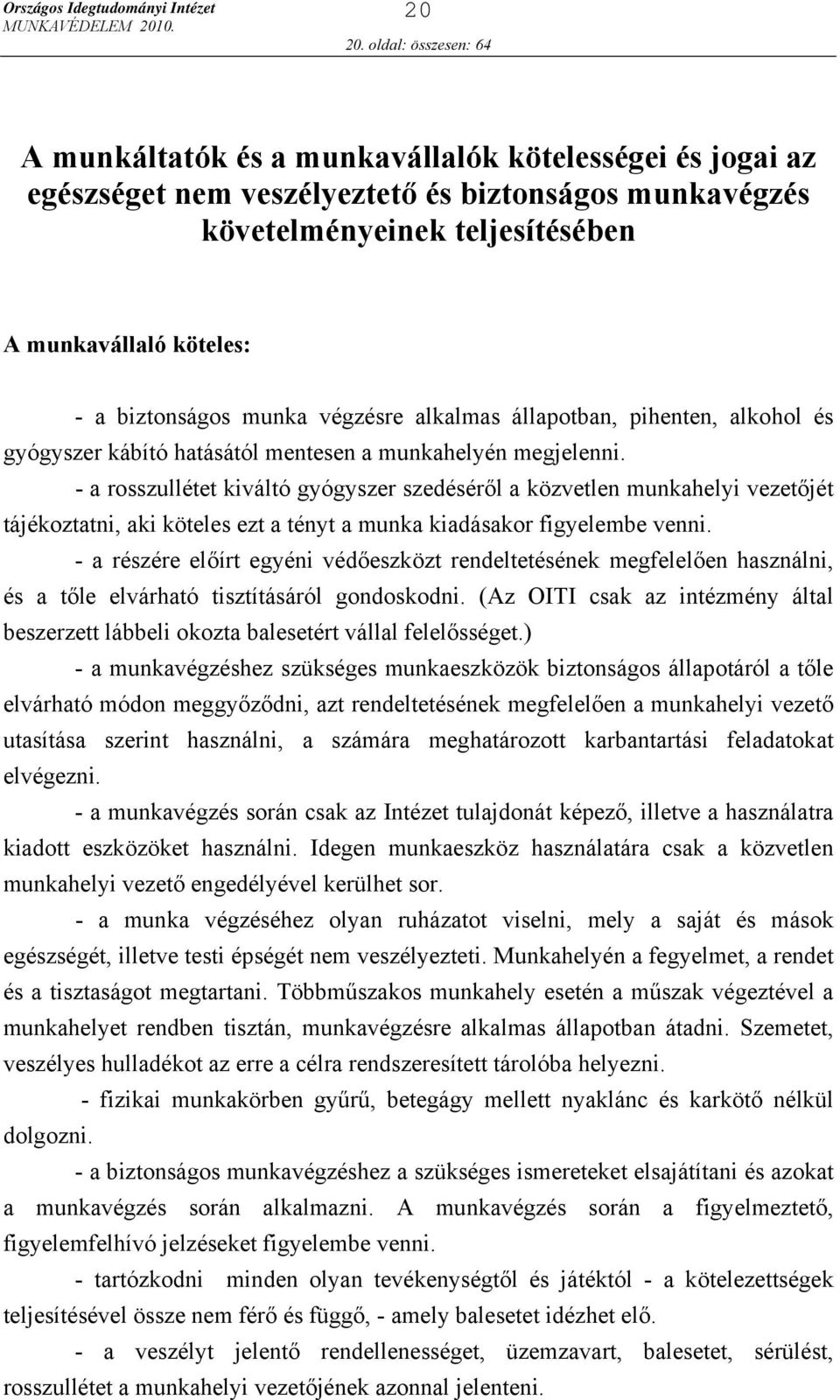 biztonságos munka végzésre alkalmas állapotban, pihenten, alkohol és gyógyszer kábító hatásától mentesen a munkahelyén megjelenni.