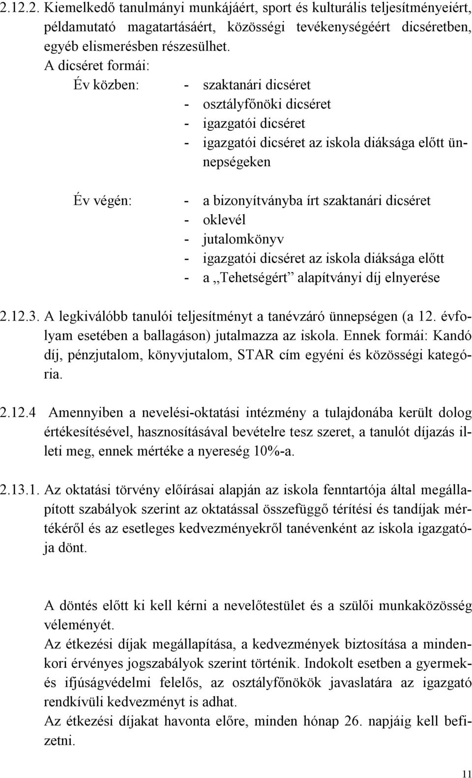 szaktanári dicséret - oklevél - jutalomkönyv - igazgatói dicséret az iskola diáksága előtt - a Tehetségért alapítványi díj elnyerése 2.12.3.