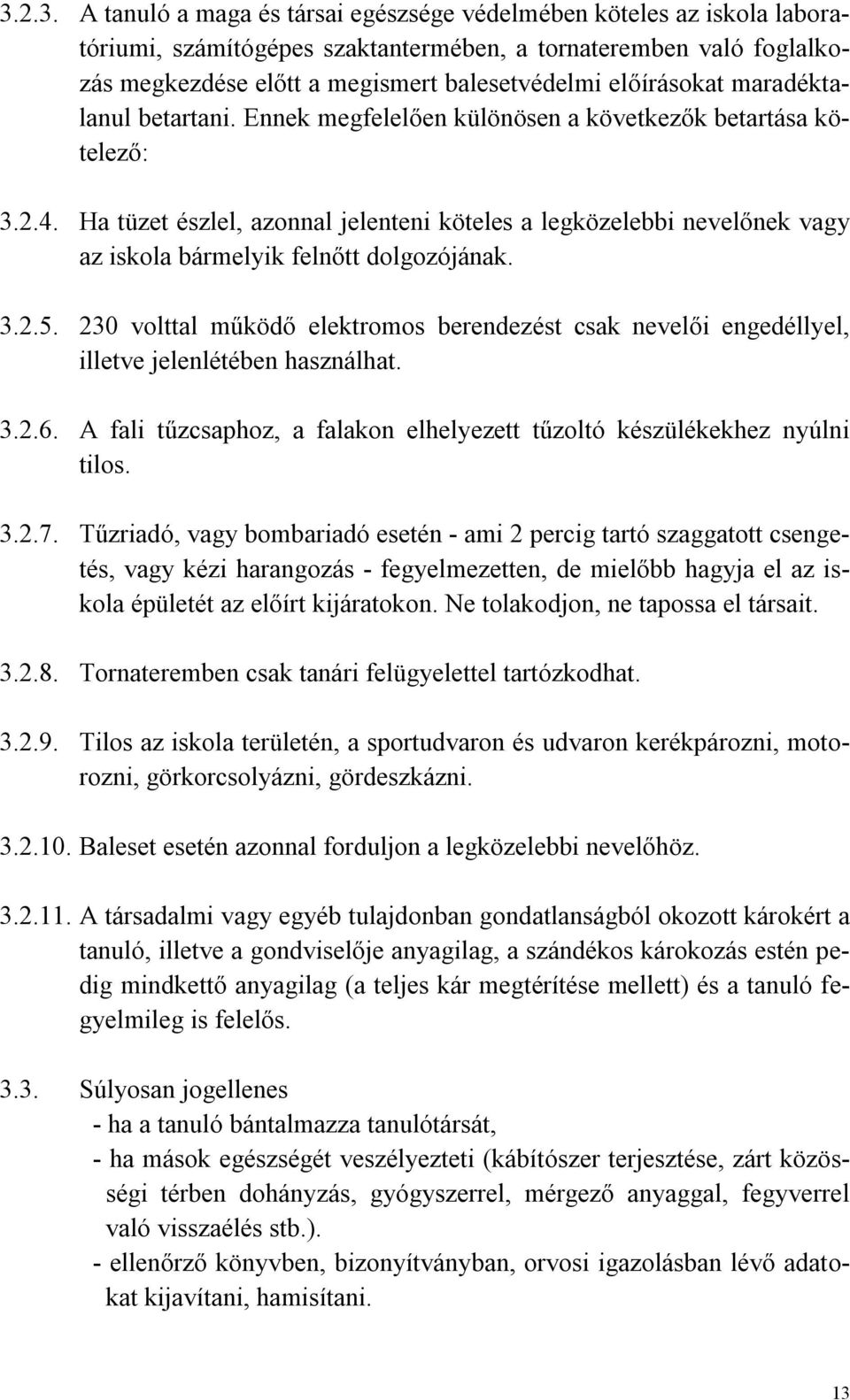 Ha tüzet észlel, azonnal jelenteni köteles a legközelebbi nevelőnek vagy az iskola bármelyik felnőtt dolgozójának. 3.2.5.