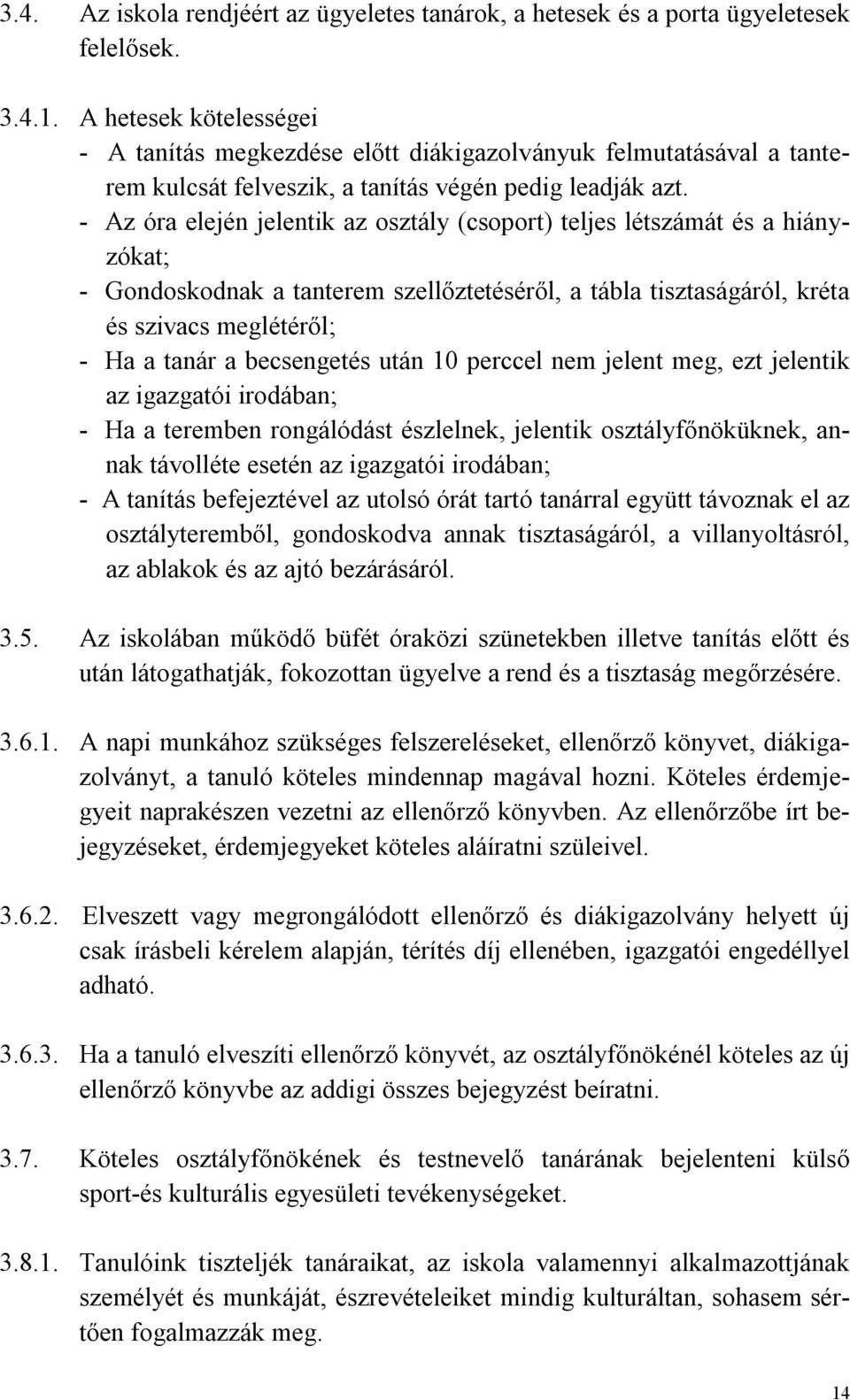 - Az óra elején jelentik az osztály (csoport) teljes létszámát és a hiányzókat; - Gondoskodnak a tanterem szellőztetéséről, a tábla tisztaságáról, kréta és szivacs meglétéről; - Ha a tanár a