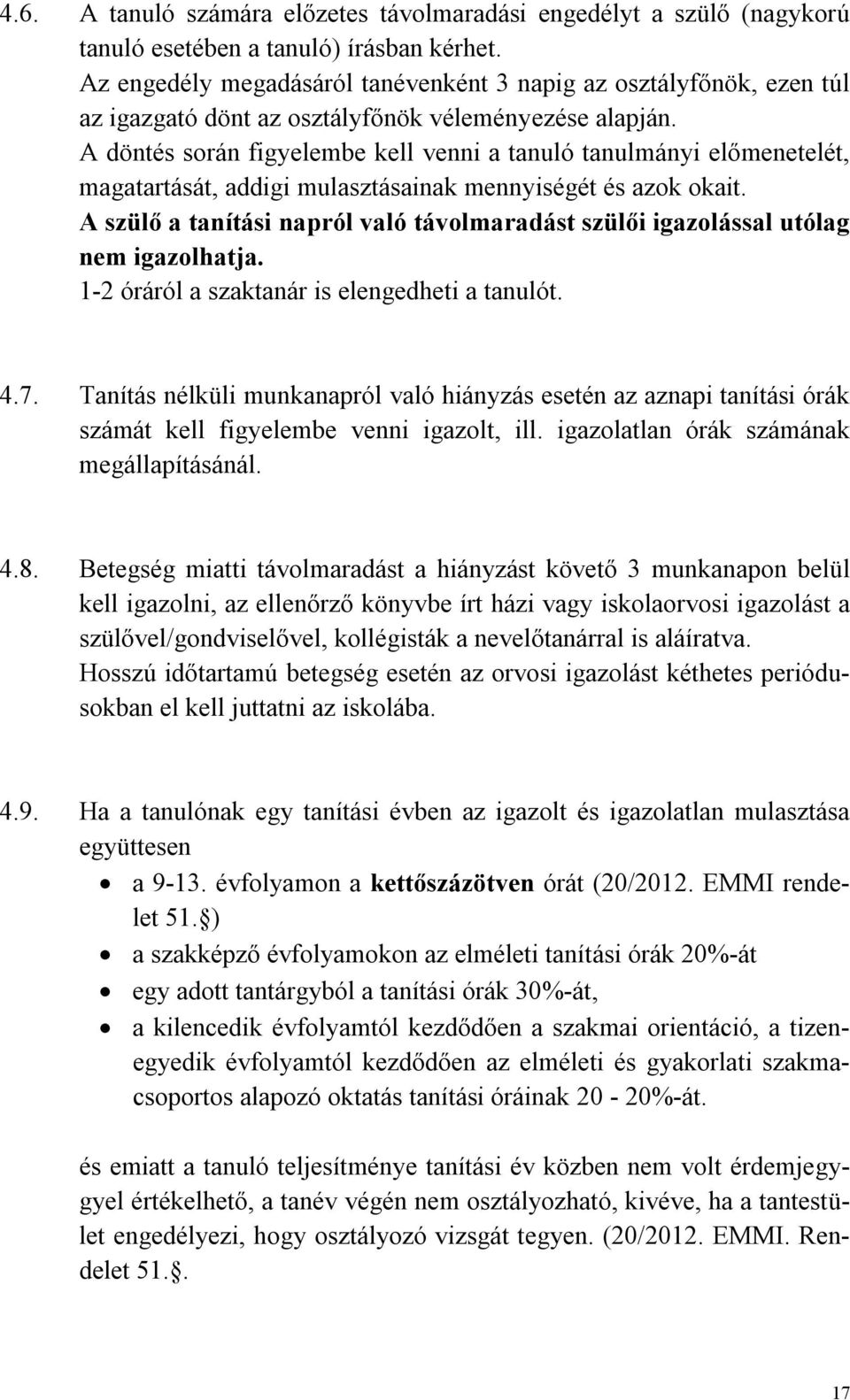 A döntés során figyelembe kell venni a tanuló tanulmányi előmenetelét, magatartását, addigi mulasztásainak mennyiségét és azok okait.