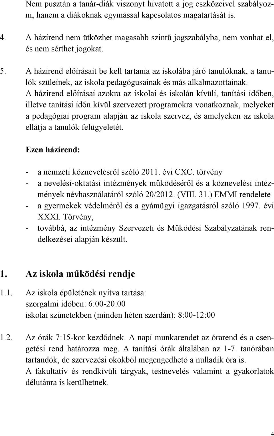 A házirend előírásait be kell tartania az iskolába járó tanulóknak, a tanulók szüleinek, az iskola pedagógusainak és más alkalmazottainak.