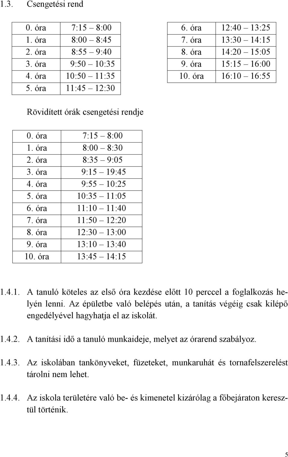 óra 11:50 12:20 8. óra 12:30 13:00 9. óra 13:10 13:40 10. óra 13:45 14:15 1.4.1. A tanuló köteles az első óra kezdése előtt 10 perccel a foglalkozás helyén lenni.