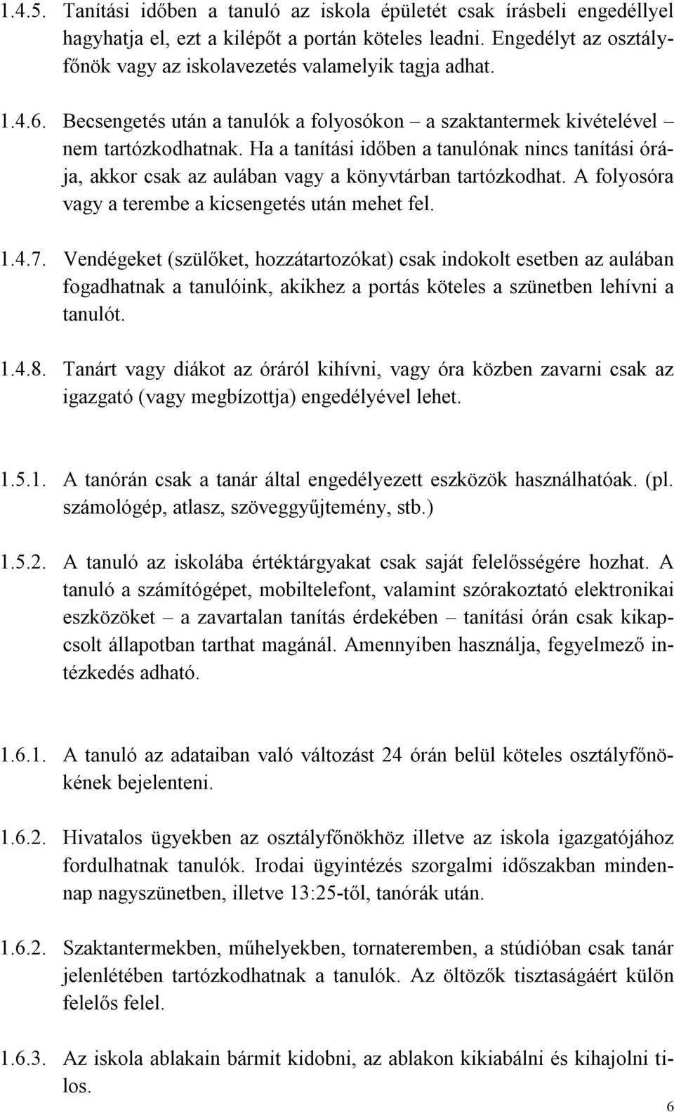 Ha a tanítási időben a tanulónak nincs tanítási órája, akkor csak az aulában vagy a könyvtárban tartózkodhat. A folyosóra vagy a terembe a kicsengetés után mehet fel. 1.4.7.