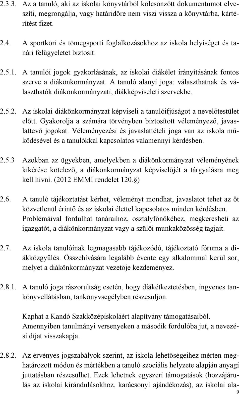 A tanulói jogok gyakorlásának, az iskolai diákélet irányításának fontos szerve a diákönkormányzat. A tanuló alanyi joga: választhatnak és választhatók diákönkormányzati, diákképviseleti szervekbe. 2.