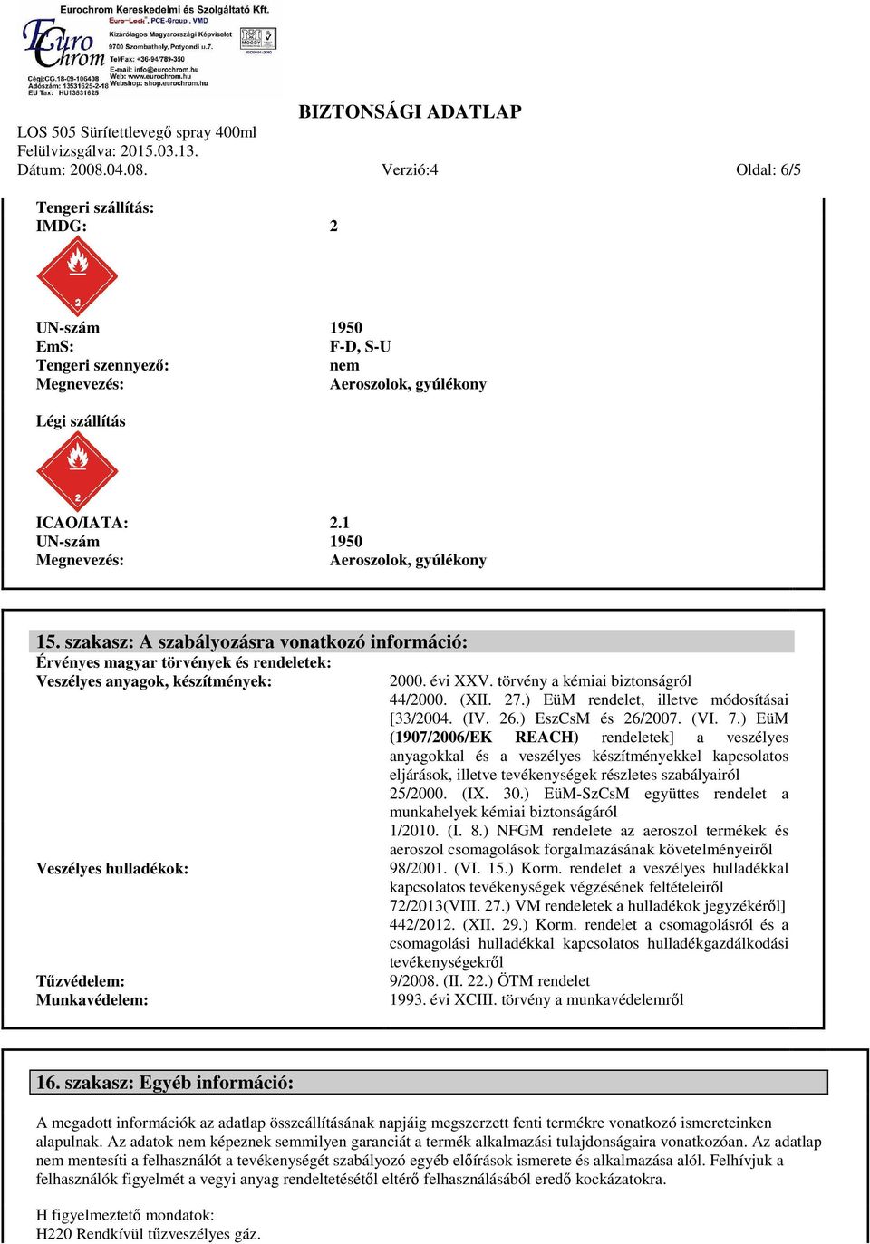 szakasz: A szabályozásra vonatkozó információ: Érvényes magyar törvények és rendeletek: Veszélyes anyagok, készítmények: Veszélyes hulladékok: Tűzvédelem: Munkavédelem: 2000. évi XXV.