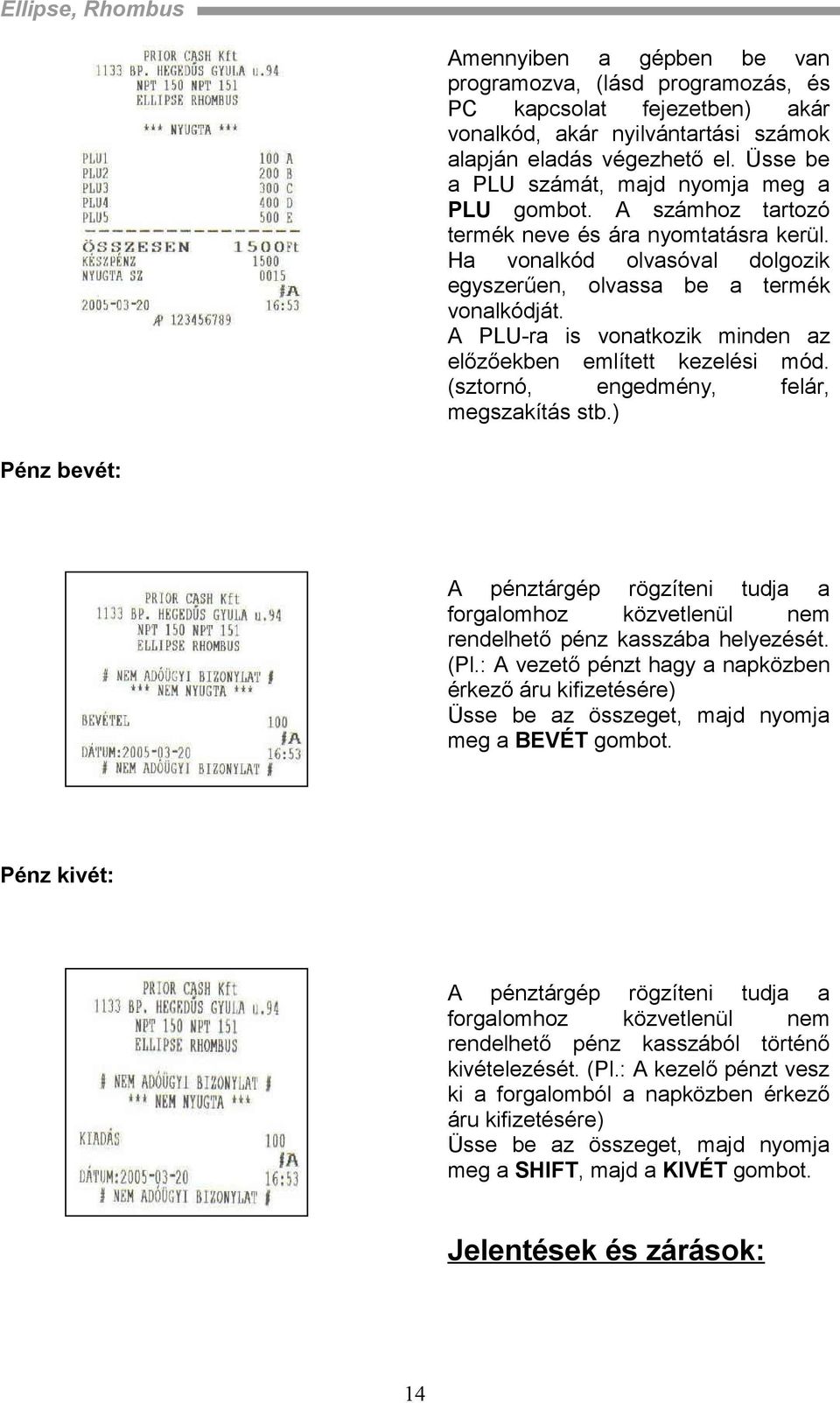 A PLU-ra is vonatkozik minden az előzőekben említett kezelési mód. (sztornó, engedmény, felár, megszakítás stb.