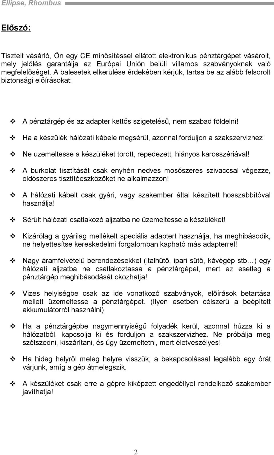 Ha a készülék hálózati kábele megsérül, azonnal forduljon a szakszervizhez! Ne üzemeltesse a készüléket törött, repedezett, hiányos karosszériával!