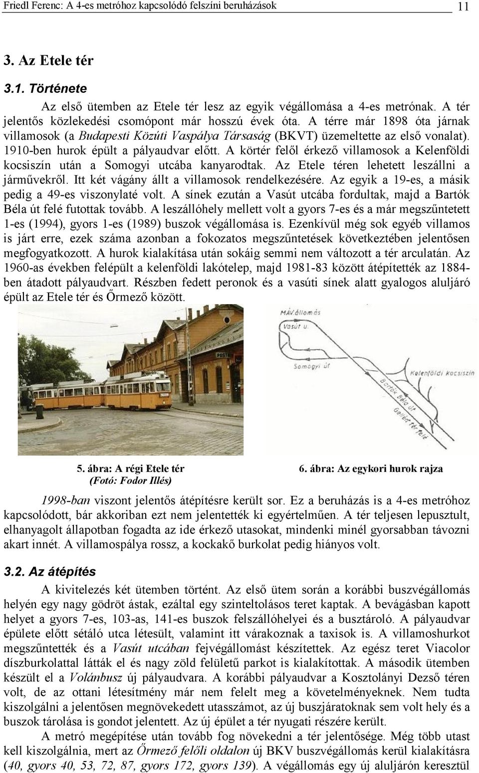 1910-ben hurok épült a pályaudvar előtt. A körtér felől érkező villamosok a Kelenföldi kocsiszín után a Somogyi utcába kanyarodtak. Az Etele téren lehetett leszállni a járművekről.