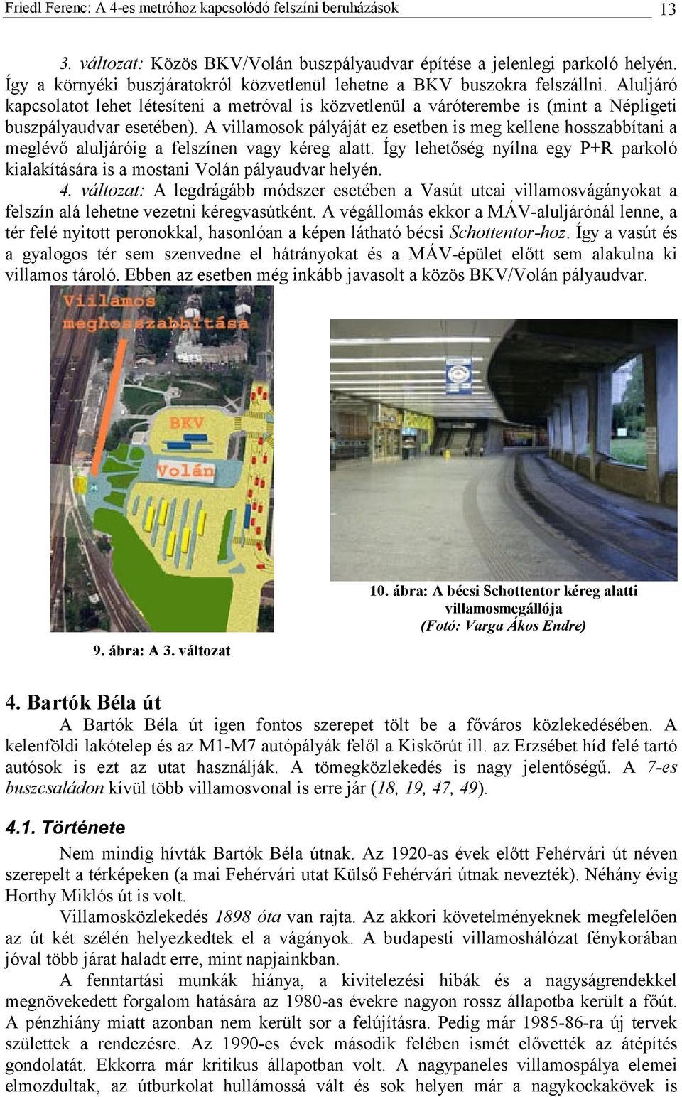 Aluljáró kapcsolatot lehet létesíteni a metróval is közvetlenül a váróterembe is (mint a Népligeti buszpályaudvar esetében).