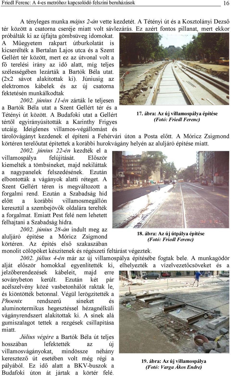 A Műegyetem rakpart útburkolatát is kicserélték a Bertalan Lajos utca és a Szent Gellért tér között, mert ez az útvonal volt a fő terelési irány az idő alatt, míg teljes szélességében lezárták a