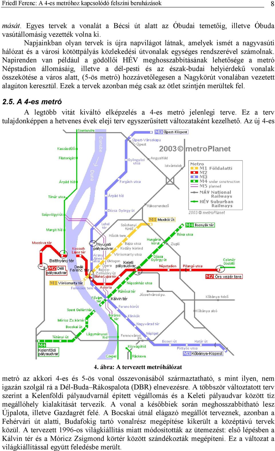 Napirenden van például a gödöllői HÉV meghosszabbításának lehetősége a metró Népstadion állomásáig, illetve a dél-pesti és az észak-budai helyiérdekű vonalak összekötése a város alatt, (5-ös metró)