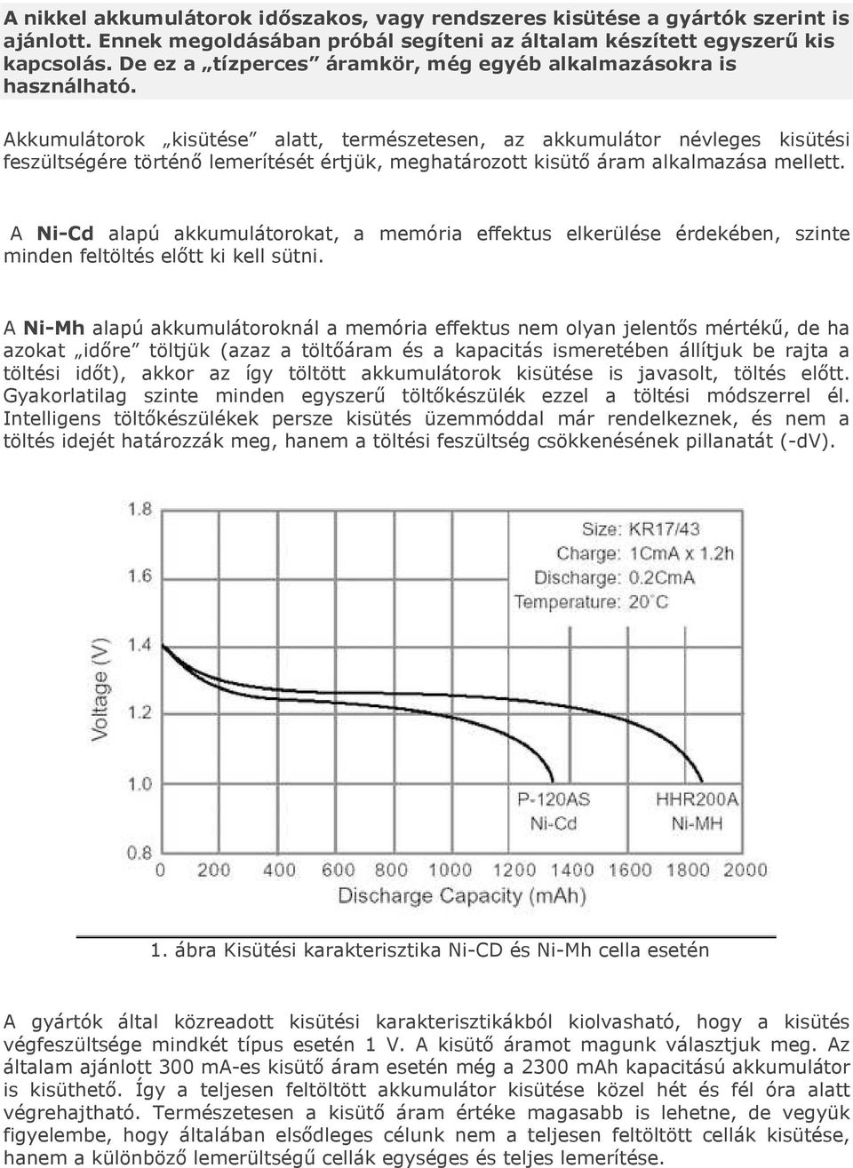 Akkumulátorok kisütése alatt, természetesen, az akkumulátor névleges kisütési feszültségére történő lemerítését értjük, meghatározott kisütő áram alkalmazása mellett.