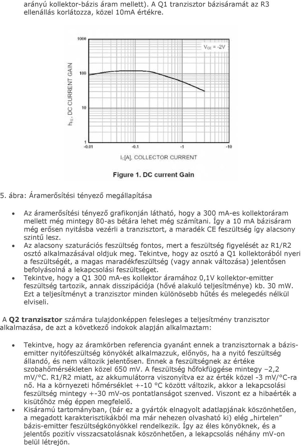 Így a 10 ma bázisáram még erősen nyitásba vezérli a tranzisztort, a maradék CE feszültség így alacsony szintű lesz.