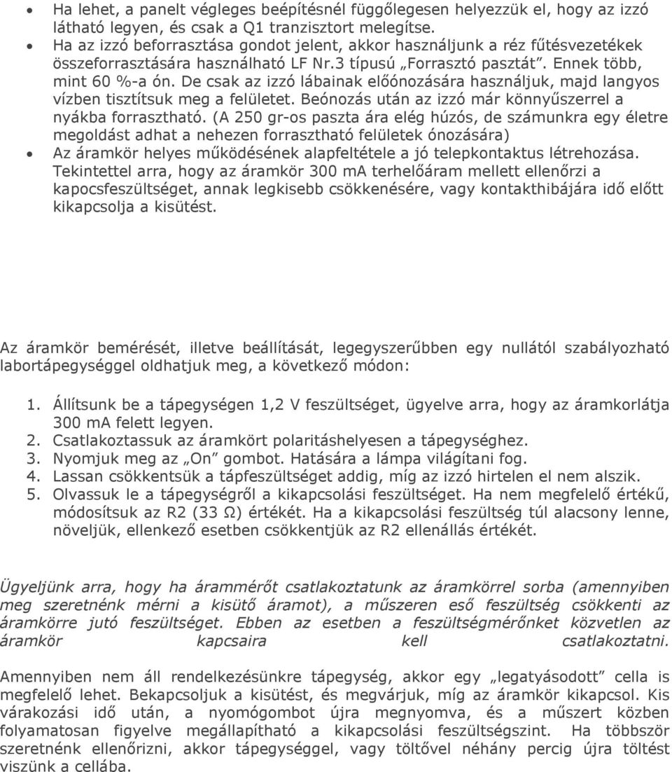 De csak az izzó lábainak előónozására használjuk, majd langyos vízben tisztítsuk meg a felületet. Beónozás után az izzó már könnyűszerrel a nyákba forrasztható.